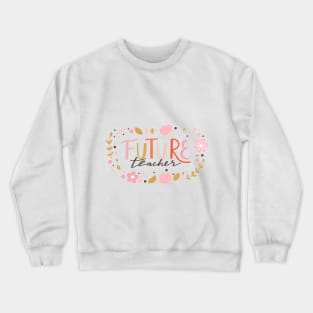 Future Teacher typography print. Quote design with floral composition. Crewneck Sweatshirt